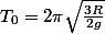 T_0 = 2\pi\sqrt {\frac {3R}{2g}}